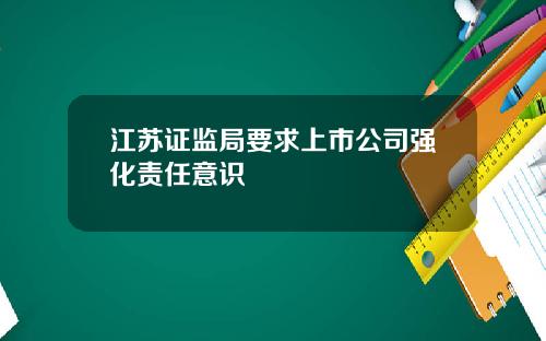 江苏证监局要求上市公司强化责任意识