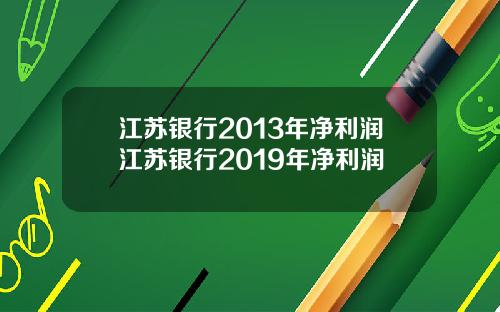 江苏银行2013年净利润江苏银行2019年净利润