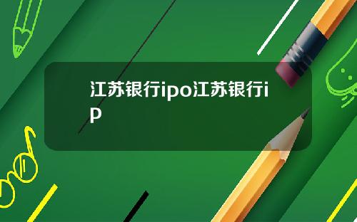 江苏银行ipo江苏银行ip