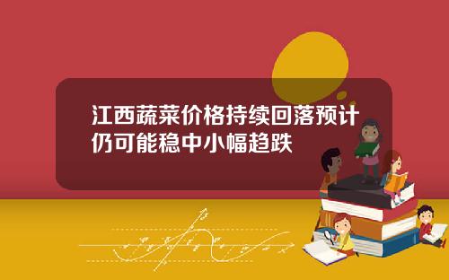 江西蔬菜价格持续回落预计仍可能稳中小幅趋跌