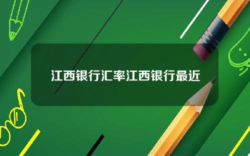 江西银行汇率江西银行最近