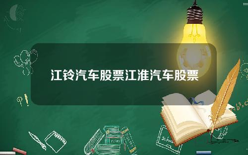 江铃汽车股票江淮汽车股票