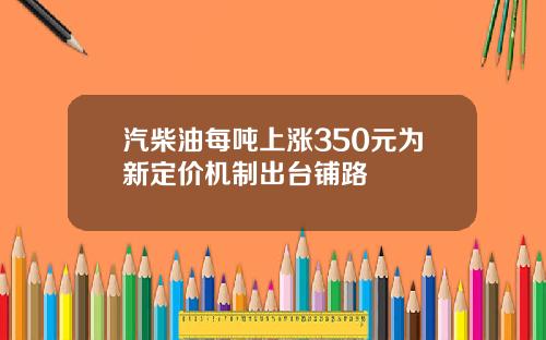 汽柴油每吨上涨350元为新定价机制出台铺路