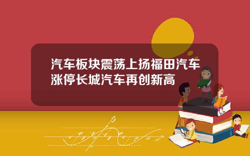 汽车板块震荡上扬福田汽车涨停长城汽车再创新高