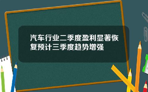 汽车行业二季度盈利显著恢复预计三季度趋势增强