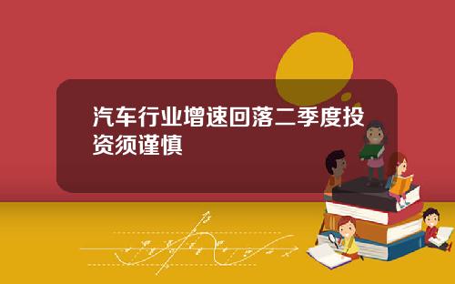 汽车行业增速回落二季度投资须谨慎