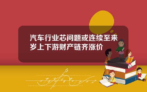 汽车行业芯问题或连续至来岁上下游财产链齐涨价