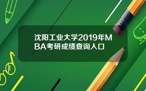 沈阳工业大学2019年MBA考研成绩查询入口
