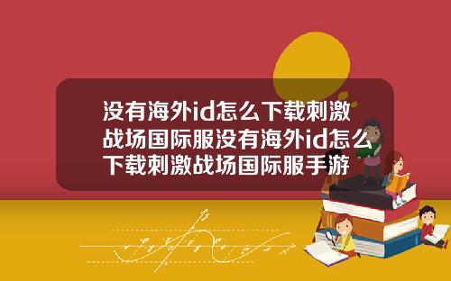 没有海外id怎么下载刺激战场国际服没有海外id怎么下载刺激战场国际服手游