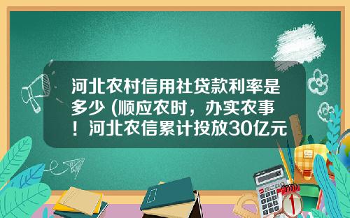 河北农村信用社贷款利率是多少 (顺应农时，办实农事！河北农信累计投放30亿元春耕备耕贷款)