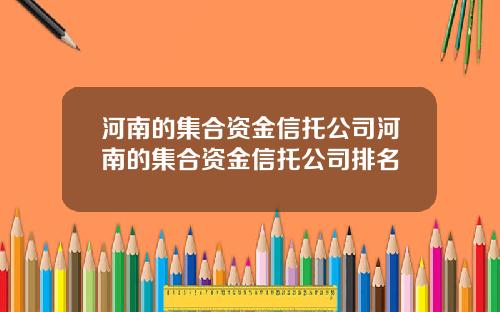 河南的集合资金信托公司河南的集合资金信托公司排名