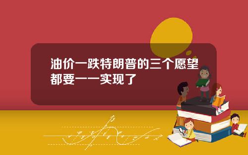 油价一跌特朗普的三个愿望都要一一实现了