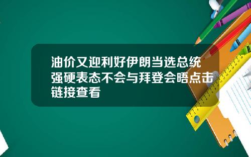 油价又迎利好伊朗当选总统强硬表态不会与拜登会晤点击链接查看