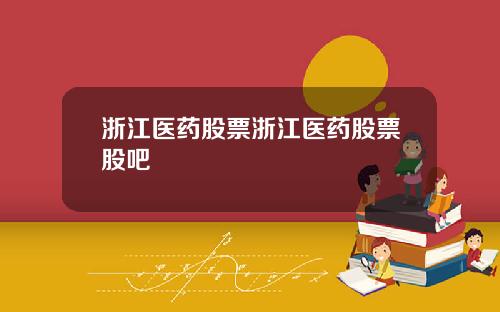 浙江医药股票浙江医药股票股吧