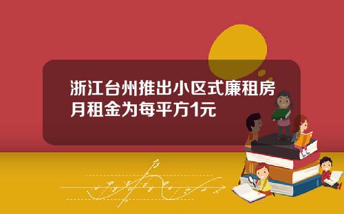 浙江台州推出小区式廉租房月租金为每平方1元