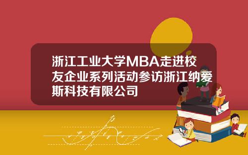 浙江工业大学MBA走进校友企业系列活动参访浙江纳爱斯科技有限公司