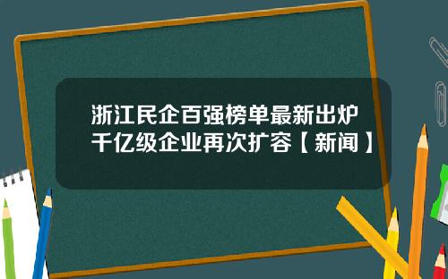 浙江民企百强榜单最新出炉千亿级企业再次扩容【新闻】