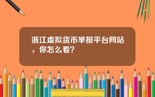 浙江虚拟货币举报平台网站，你怎么看？