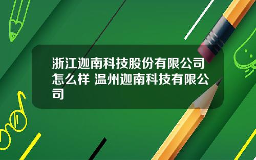 浙江迦南科技股份有限公司怎么样 温州迦南科技有限公司