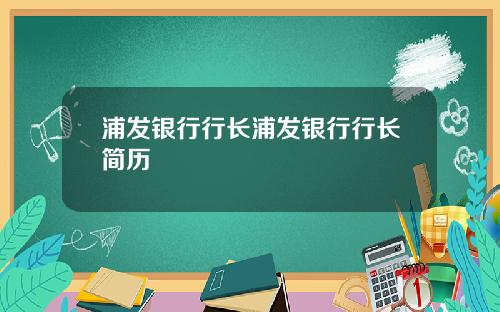 浦发银行行长浦发银行行长简历