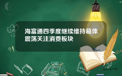 海富通四季度继续维持箱体震荡关注消费板块