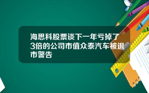 海思科股票谈下一年亏掉了3倍的公司市值众泰汽车被退市警告