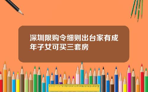 深圳限购令细则出台家有成年子女可买三套房