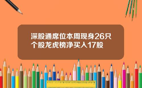深股通席位本周现身26只个股龙虎榜净买入17股