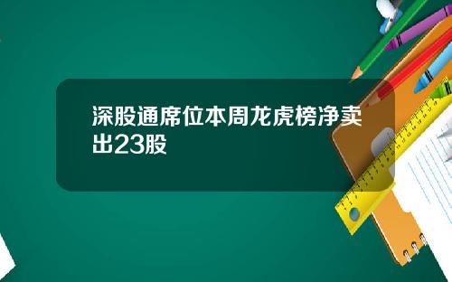 深股通席位本周龙虎榜净卖出23股