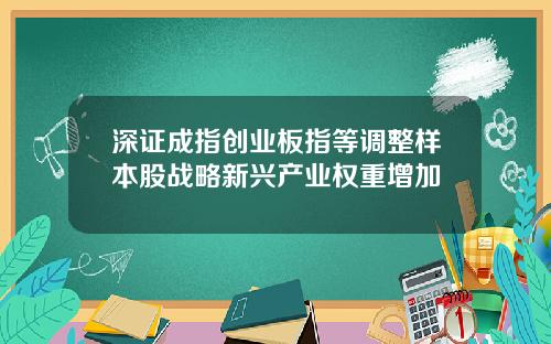 深证成指创业板指等调整样本股战略新兴产业权重增加