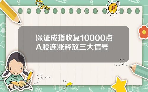 深证成指收复10000点A股连涨释放三大信号
