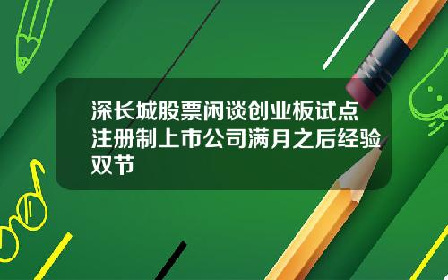 深长城股票闲谈创业板试点注册制上市公司满月之后经验双节