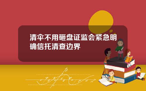 清伞不用砸盘证监会紧急明确信托清查边界