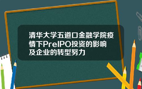 清华大学五道口金融学院疫情下PreIPO投资的影响及企业的转型努力