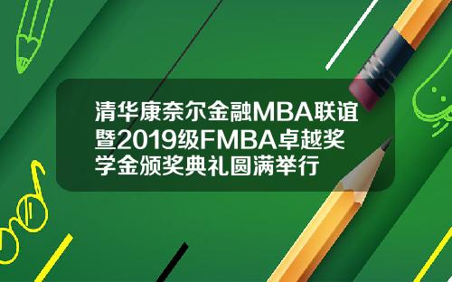 清华康奈尔金融MBA联谊暨2019级FMBA卓越奖学金颁奖典礼圆满举行