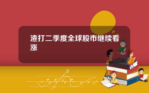 渣打二季度全球股市继续看涨
