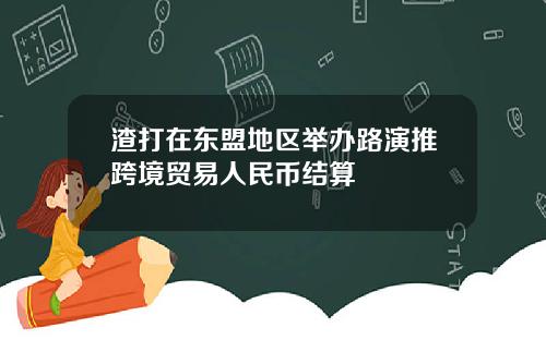 渣打在东盟地区举办路演推跨境贸易人民币结算