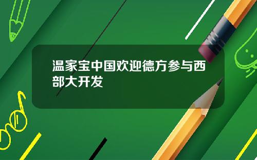 温家宝中国欢迎德方参与西部大开发