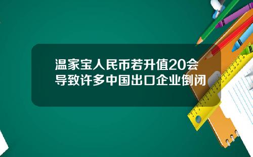 温家宝人民币若升值20会导致许多中国出口企业倒闭
