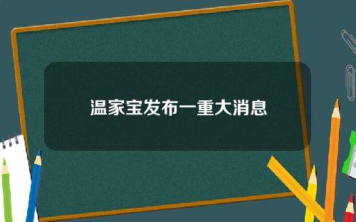 温家宝发布一重大消息