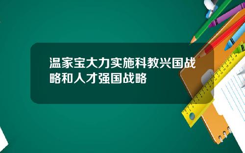 温家宝大力实施科教兴国战略和人才强国战略