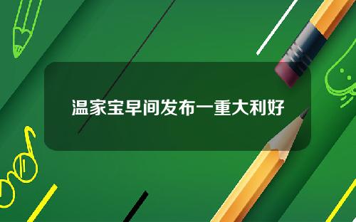 温家宝早间发布一重大利好