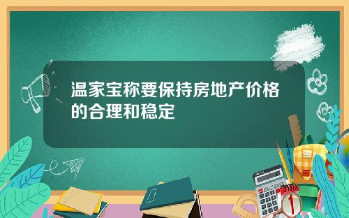 温家宝称要保持房地产价格的合理和稳定