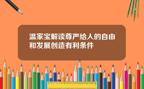 温家宝解读尊严给人的自由和发展创造有利条件
