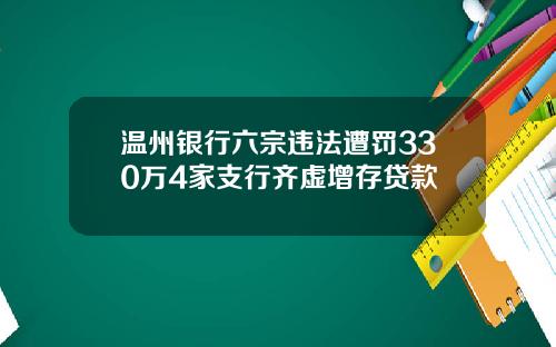 温州银行六宗违法遭罚330万4家支行齐虚增存贷款