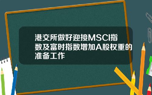 港交所做好迎接MSCI指数及富时指数增加A股权重的准备工作
