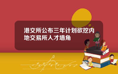 港交所公布三年计划欲挖内地交易所人才墙角