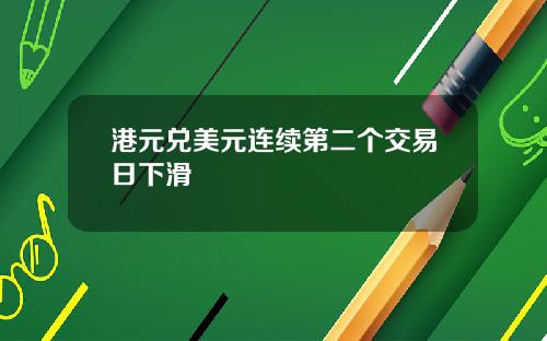 港元兑美元连续第二个交易日下滑