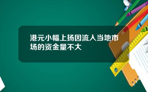 港元小幅上扬因流入当地市场的资金量不大