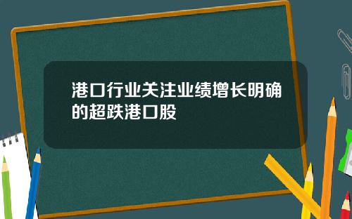 港口行业关注业绩增长明确的超跌港口股